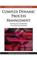 Handbook of Research on Complex Dynamic Process Management: Techniques for Adaptability in Turbulent Environments