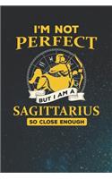 I'm Not Perfect But I Am A Sagittarius So Close Enough