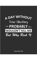 A Day Without Tour Skating Probably Wouldn't Kill Me But Why Risk It Weekly Planner 2020