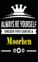 Always be Yourself Unless you Can Be A Moorhen