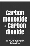 Carbon monoxide + Carbon dioxide: is NOT Carbon trioxide