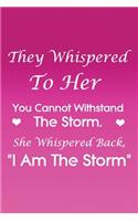 They Whispered To Her, You Cannot Withstand The Storm. She Whispered Back, I Am The Storm