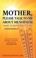 Mother, Please Talk to Me about Menopause. What Is Happening to Me? Conversation #1: Around the table with Questions, comments, AND concerns (Conversation #2)