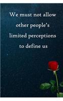 We must not allow other people's limited perceptions to define us