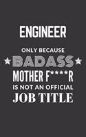 Engineer Only Because Badass Mother F****R Is Not An Official Job Title Notebook: Lined Journal, 120 Pages, 6 x 9, Matte Finish