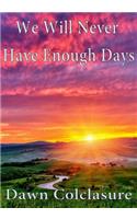 We Will Never Have Enough Days