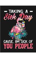 Taking a sick day cause, i'm sick of you people: Flamingo Notebook Journal - Blank Wide Ruled Paper - Flamingo Gifts for Women, Girls and Kids