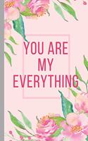 You Are My Everything - Notebook: signed Notebook/Journal Book to Write in, (6" x 9"), 120 Pages, (Gift For Friends, ... ) - Inspirational & Motivational Quote
