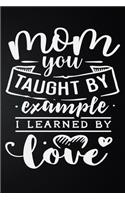 Mom You Taught By Example I Learned By Love: 100 Pages 6'' x 9'' Lined Writing Paper - Best Gift For Mother