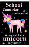 School Counselor are fantastical & magical, like a unicorn only better, employee appreciation notebook: unicorn notebook, appreciation gifts for coworkers with Lined and Blank Pages