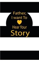 Father, I want to hear your story: A guided journal to tell me your memories, keepsake questions.This is a great gift to Dad, grandpa, granddad, father and uncle from family members, 