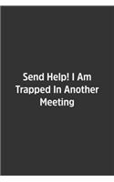 Send Help! I Am Trapped In Another Meeting.: Lined Notebook / Journal / Diary / Calendar / Planner / Sketchbook /Funny Gag Gift, 108 blank Pages, 6x9, Matte Finish