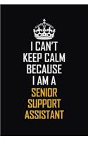 I Can't Keep Calm Because I Am A Senior Support Assistant: Motivational Career Pride Quote 6x9 Blank Lined Job Inspirational Notebook Journal