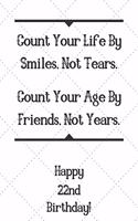 Count Your Life By Smiles, Not Tears. Happy 22nd Birthday!: Count Your Life By Smiles 22nd Birthday Card Quote Journal / Notebook / Diary / Greetings / Appreciation Gift (6 x 9 - 110 Blank Lined Pages)