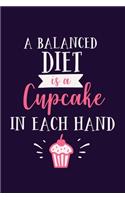 A Balanced Diet Is A Cupcake In Each Hand: Blank Lined Notebook: Baker's Pastry Chef Journal 6x9 110 Blank Pages Plain White Paper Soft Cover Book
