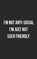 I'm Not Anti-Social I'm Just Not User Friendly: Funny Blank Lined Journal Novelty Gag Gift For Adults