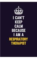 I Can't Keep Calm Because I Am A Respiratory Therapist: Motivational and inspirational career blank lined gift notebook with matte finish