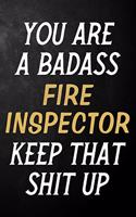 You Are A Badass Fire Inspector Keep That Shit Up