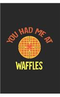 You Had Me At Waffles: Line Journal, Diary Or Notebook For Waffles Lover. 110 Story Paper Pages. 6 in x 9 in Cover.