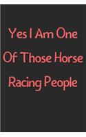 Yes I Am One Of Those Horse Racing People: Lined Journal, 120 Pages, 6 x 9, Funny Horse Racing Gift Idea, Black Matte Finish (Yes I Am One Of Those Horse Racing People Journal)