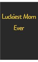 Luckiest Mom Ever: Lined Journal, 120 Pages, 6 x 9, Funny Mom Gift Idea, Black Matte Finish (Luckiest Mom Ever Journal)