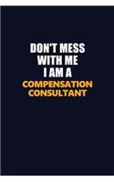 Don't Mess With Me I Am A Compensation Consultant: Career journal, notebook and writing journal for encouraging men, women and kids. A framework for building your career.