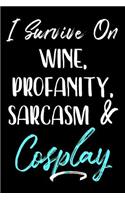 I Survive On Wine, Profanity, Sarcasm & Cosplay: Cosplay Notebook Journal