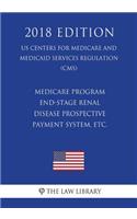 Medicare Program - End-Stage Renal Disease Prospective Payment System, etc. (US Centers for Medicare and Medicaid Services Regulation) (CMS) (2018 Edition)