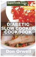 Diabetic Slow Cooker Cookbook: Over 240+ Low Carb Diabetic Recipes, Dump Dinners Recipes, Quick & Easy Cooking Recipes, Antioxidants & Phytochemicals, Soups Stews and Chilis, Slow