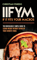 Iifym: If It Fits Your Macros: The Ridiculously Simple Guide To Losing Weight Without Giving Up Your Favorite Foods