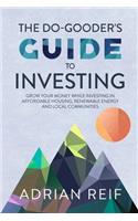 The Do Gooder's Guide to Investing: Grow Your Money While Investing in Affordable Housing, Renewable Energy, and Local Communities
