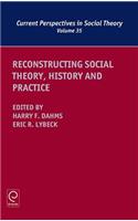 Reconstructing Social Theory, History and Practice