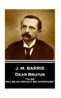 J.M. Barrie - Dear Brutus: "To die will be an awfully big adventure"