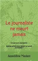 Le Journaliste Ne Meurt Jamais: -Un Parcours Exemplaire- Quelles Actions Pour Devenir Un Grand Journaliste ?