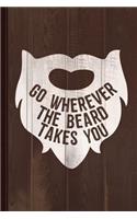 Go Wherever the Beard Takes You Journal Notebook