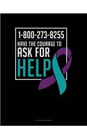 1-800-273-8255 - Have the Courage to Ask for Help: Unruled Composition Book