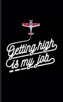 Getting High Is My Job: Funny Captains Quote Journal for Flight Instructors, Aviators, Jet Flying, Cockpit, Piloting & Airplane Fans - 6x9 - 100 Blank Lined Pages
