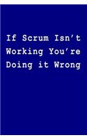 If Scrum Isn't Working You Re Doing It Wrong