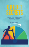 Credit Secrets: The Essential Guide to Repair Your Credit, Learn Different Strategies and Techniques to Remove Bad Debt and Boost Your Credit Score to Iimprove Your