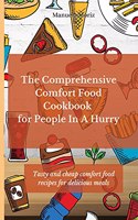 The Comprehensive Comfort Food Cookbook for People In A Hurry