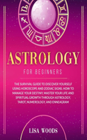 Astrology for Beginners Revisited Edition: The Survival Guide to Discover Yourself Using Horoscope and Zodiac Signs. How to Manage Your Destiny, Master Your Life and Spiritual Growth through 