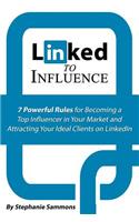 Linked to Influence: 7 Powerful Rules for Becoming a Top Influencer in Your Market and Attracting Your Ideal Clients on LinkedIn