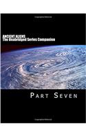 ANCIENT ALIENS: The Unabridged Series Companion: Part Seven
