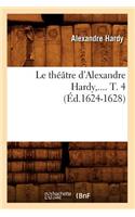 Le Théâtre d'Alexandre Hardy. Tome 4 (Éd.1624-1628)