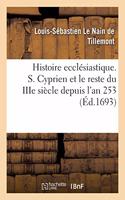 Histoire Ecclésiastique Des Six Premiers Siècles. Histoire de S. Cyprien Et Le Reste Du Iiie Siècle