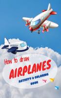 How to draw airplanes activity & coloring book: - Best activity book for toddlers & kids ages 4-8 Coloring book with amazing airplanes Perfect gift for your child Create & color this awesome model