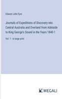 Journals of Expeditions of Discovery into Central Australia and Overland from Adelaide to King George's Sound in the Years 1840-1