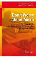Don't Worry About Micro: An Easy Guide to Understanding the Principles of Microeconomics