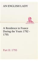 Residence in France During the Years 1792, 1793, 1794 and 1795, Part II., 1793 Described in a Series of Letters from an English Lady