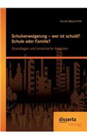 Schulverweigerung - wer ist schuld? Schule oder Familie? Grundlagen und empirische Analysen